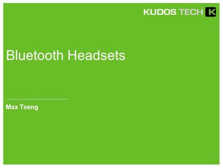 Bluetooth Headsets Max Tseng. F1 Bluetooth Version:V4.0 Modulation:GFSK Operating Distance: 10-15m Battery: 360mAH/3.7V Standby Time:90hours Playing time:Up.