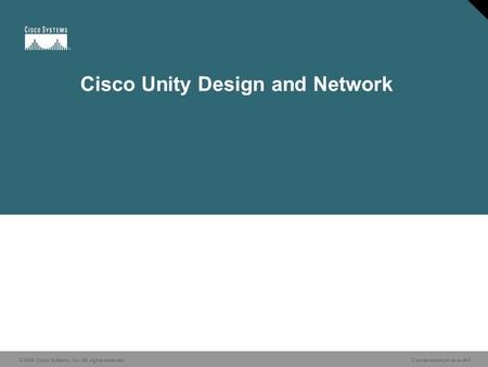 © 2006 Cisco Systems, Inc. All rights reserved. Course acronym vx.x—#-1 Cisco Unity Design and Network.