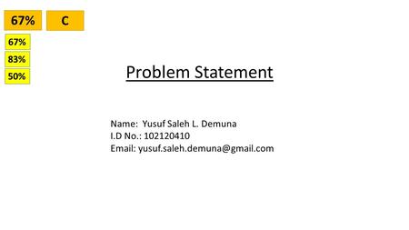 Problem Statement Name: Yusuf Saleh L. Demuna I.D No.: 102120410   67% C 83% 50%