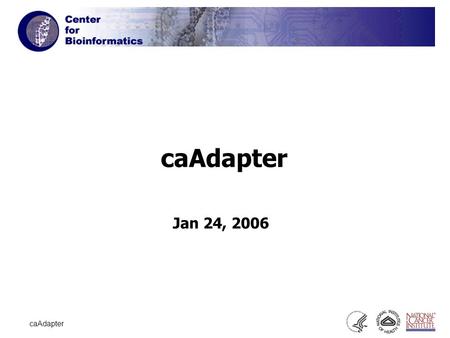 1 caAdapter Jan 24, 2006. 2 caAdapter The caAdapter is an open source tool that facilitates HL7 version 3 message building, parsing and validation based.