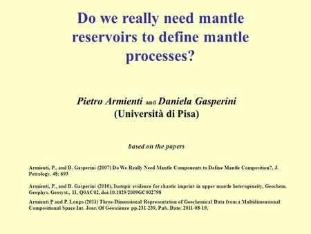 Pietro Armienti and Daniela Gasperini (Università di Pisa) based on the papers Do we really need mantle reservoirs to define mantle processes? Armienti,