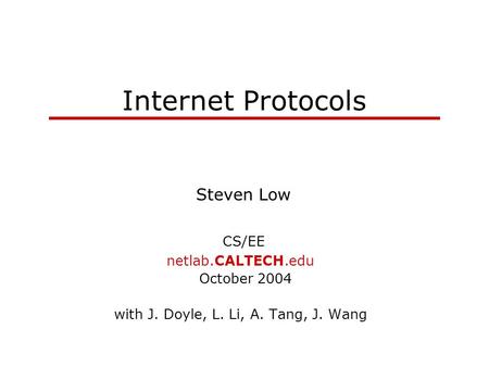 Internet Protocols Steven Low CS/EE netlab.CALTECH.edu October 2004 with J. Doyle, L. Li, A. Tang, J. Wang.