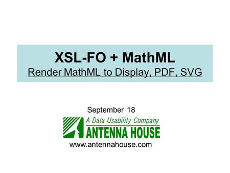 XSL-FO + MathML Render MathML to Display, PDF, SVG September 18 www.antennahouse.com.