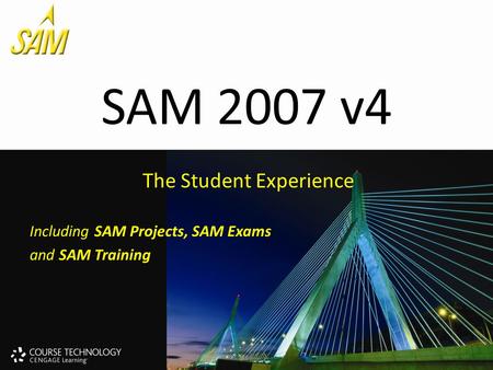SAM 2007 v4 The Student Experience Including SAM Projects, SAM Exams and SAM Training.