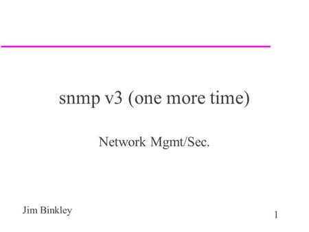 1 Jim Binkley snmp v3 (one more time) Network Mgmt/Sec.