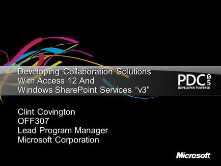 Developing Collaboration Solutions With Access 12 And Windows SharePoint Services “v3” Clint Covington OFF307 Lead Program Manager Microsoft Corporation.