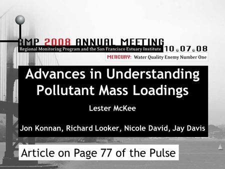 Advances in Understanding Pollutant Mass Loadings Lester McKee Jon Konnan, Richard Looker, Nicole David, Jay Davis Article on Page 77 of the Pulse.