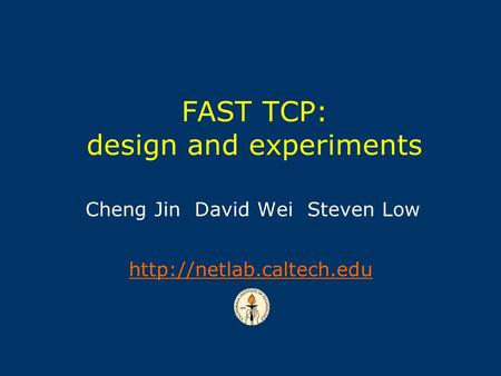 Cheng Jin David Wei Steven Low  FAST TCP: design and experiments.