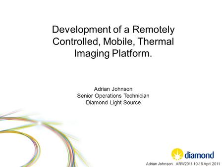 Development of a Remotely Controlled, Mobile, Thermal Imaging Platform. Adrian Johnson Senior Operations Technician Diamond Light Source Adrian Johnson.