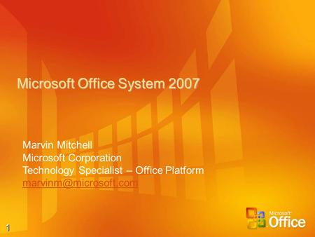 1 Microsoft Office System 2007 Marvin Mitchell Microsoft Corporation Technology Specialist – Office Platform