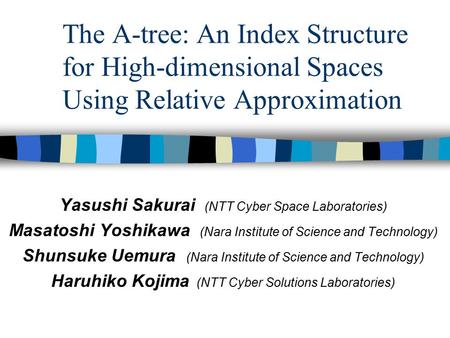 The A-tree: An Index Structure for High-dimensional Spaces Using Relative Approximation Yasushi Sakurai (NTT Cyber Space Laboratories) Masatoshi Yoshikawa.