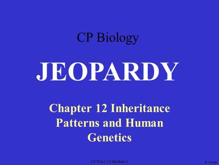 CCNA1 v3 Module 1 Chapter 12 Inheritance Patterns and Human Genetics JEOPARDY K. Martin CP Biology.