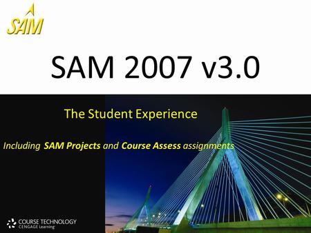 SAM 2007 v3.0 The Student Experience Including SAM Projects and Course Assess assignments.