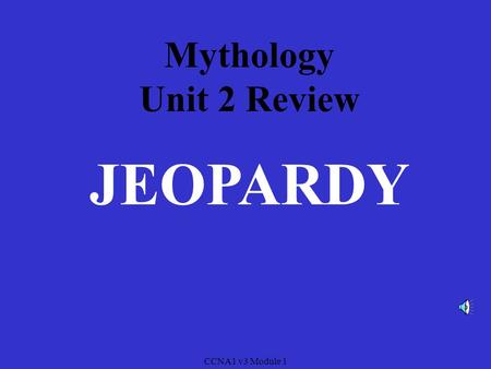 CCNA1 v3 Module 1 Mythology Unit 2 Review JEOPARDY.