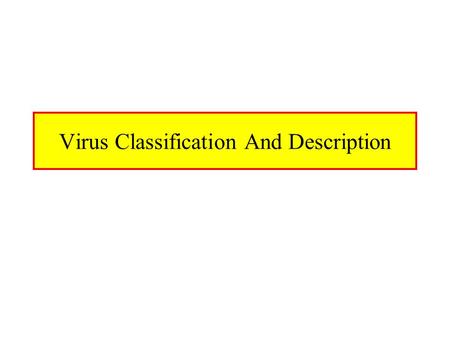 Virus Classification And Description. Classification Parameters Several Parameters Are Used for Classification –Viral classification study is referred.
