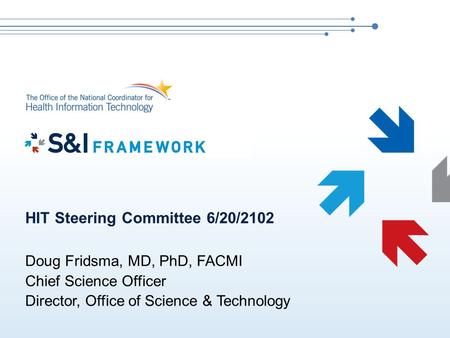 HIT Steering Committee 6/20/2102 Doug Fridsma, MD, PhD, FACMI Chief Science Officer Director, Office of Science & Technology.