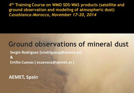4 th Training Course on WMO SDS-WAS products (satellite and ground observation and modeling of atmospheric dust) Casablanca-Morocco, November 17-20, 2014.
