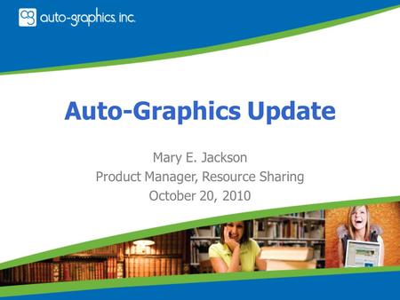 Auto-Graphics Update Mary E. Jackson Product Manager, Resource Sharing October 20, 2010.