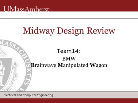 Electrical and Computer Engineering Team14: BMW Brainwave Manipulated Wagon Midway Design Review.