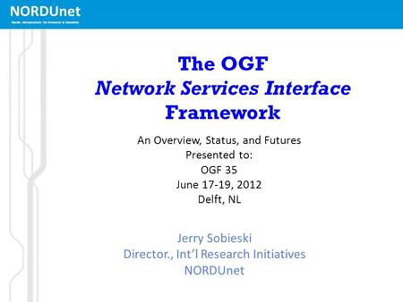 NORDUnet Nordic infrastructure for Research & Education The OGF Network Services Interface Framework An Overview, Status, and Futures Presented to: OGF.