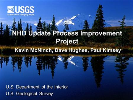 NHD Update Process Improvement Project U.S. Department of the Interior U.S. Geological Survey Kevin McNinch, Dave Hughes, Paul Kimsey.