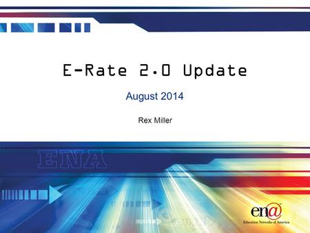 Rex Miller E-Rate 2.0 Update August 2014. Introduction E-Rate 2.0 has arrived Today’s session is focused on the changes enacted by the recent E-Rate 2.0.