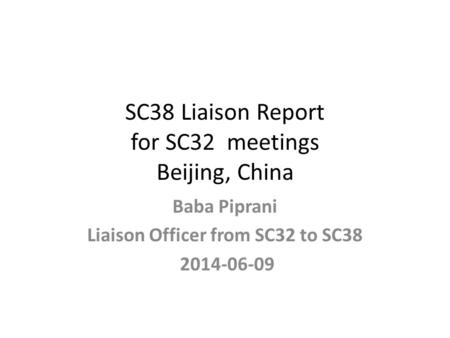 SC38 Liaison Report for SC32 meetings Beijing, China Baba Piprani Liaison Officer from SC32 to SC38 2014-06-09.