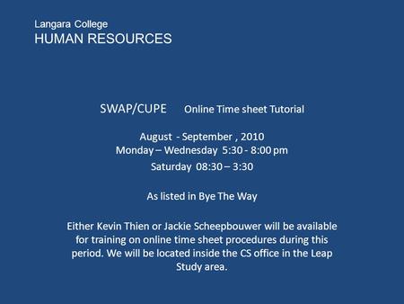 Langara College HUMAN RESOURCES SWAP/CUPE Online Time sheet Tutorial August - September, 2010 Monday – Wednesday 5:30 - 8:00 pm Saturday 08:30 – 3:30 As.