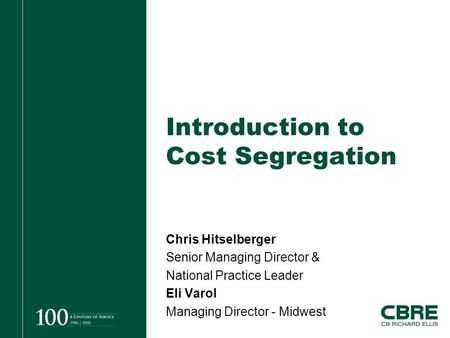 Introduction to Cost Segregation Chris Hitselberger Senior Managing Director & National Practice Leader Eli Varol Managing Director - Midwest.