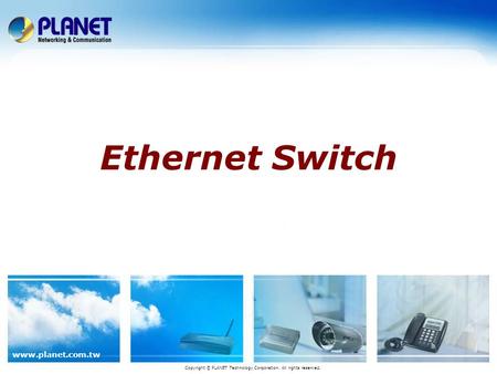 Www.planet.com.tw Ethernet Switch Copyright © PLANET Technology Corporation. All rights reserved.