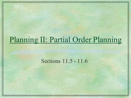 Planning II: Partial Order Planning