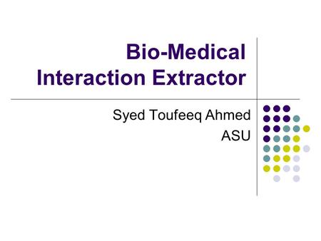 Bio-Medical Interaction Extractor Syed Toufeeq Ahmed ASU.