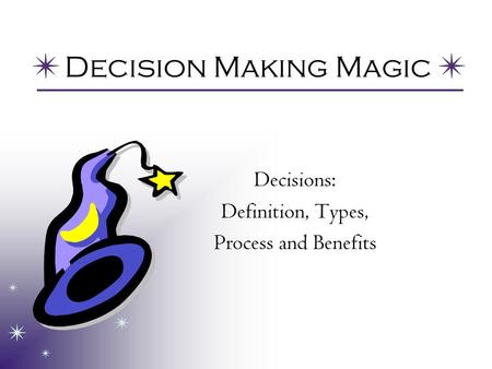 Decision Making Magic Decisions: Definition, Types, Process and Benefits.