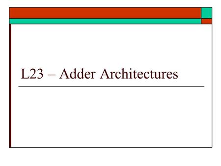L23 – Adder Architectures. Adders  Carry Lookahead adder  Carry select adder (staged)  Carry Multiplexed Adder  Ref: text Unit 15 9/2/2012 – ECE 3561.