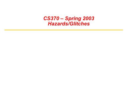CS370 – Spring 2003 Hazards/Glitches. Time Response in Combinational Networks Gate Delays and Timing Waveforms Hazards/Glitches and How To Avoid Them.