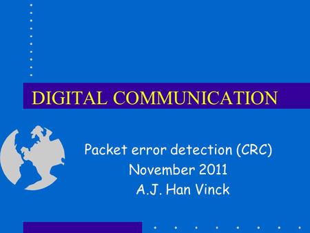 DIGITAL COMMUNICATION Packet error detection (CRC) November 2011 A.J. Han Vinck.