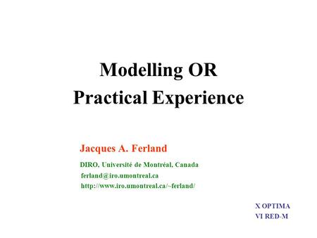 Modelling OR Practical Experience Jacques A. Ferland DIRO, Université de Montréal, Canada