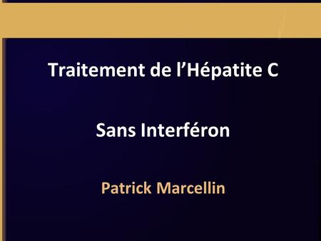 Traitement de l’Hépatite C Sans Interféron Patrick Marcellin.