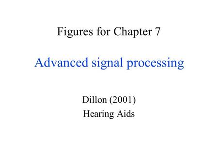 Figures for Chapter 7 Advanced signal processing Dillon (2001) Hearing Aids.