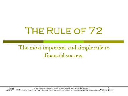 © Family Economics & Financial Education – Revised March 2009 – Savings Unit – Rule of 72 Funded by a grant from Take Charge America, Inc. to the Norton.