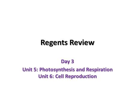 Day 3 Unit 5: Photosynthesis and Respiration Unit 6: Cell Reproduction