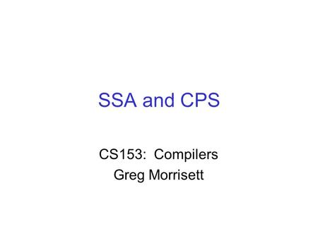 SSA and CPS CS153: Compilers Greg Morrisett. Monadic Form vs CFGs Consider CFG available exp. analysis: statement gen's kill's x:=v 1 p v 2 x:=v 1 p v.