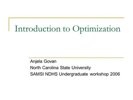 Introduction to Optimization Anjela Govan North Carolina State University SAMSI NDHS Undergraduate workshop 2006.