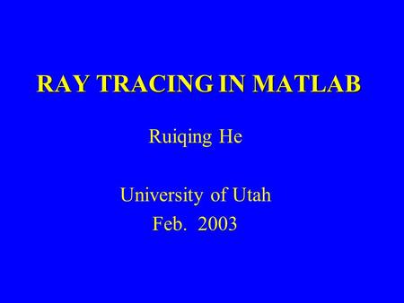 Ruiqing He University of Utah Feb. 2003