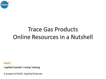 Trace Gas Products Online Resources in a Nutshell ARSET Applied Remote Sensing Training A project of NASA Applied Sciences.