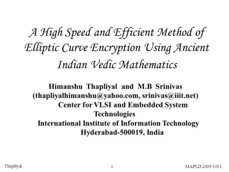Thapliyal 1MAPLD 2005/1011 A High Speed and Efficient Method of Elliptic Curve Encryption Using Ancient Indian Vedic Mathematics Himanshu Thapliyal and.