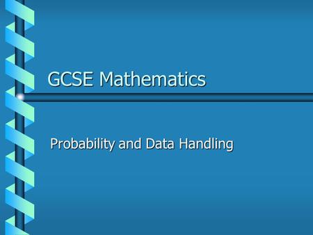 GCSE Mathematics Probability and Data Handling. 2 Probability The probability of any event lies between 0 and 1. 0 means it will never happen. 1 means.