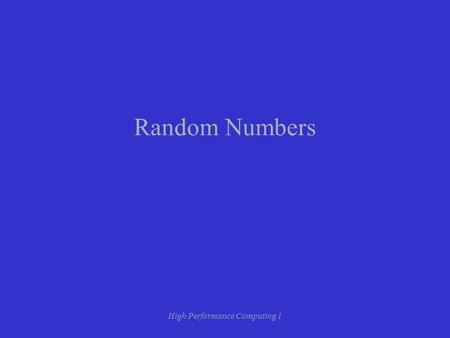 High Performance Computing 1 Random Numbers. High Performance Computing 1 What is a random number generator? Most random number generators generate a.