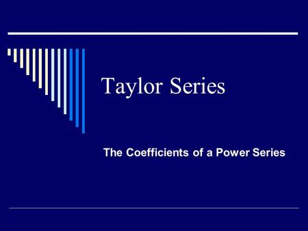 Taylor Series The Coefficients of a Power Series.