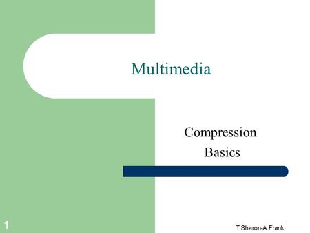 T.Sharon-A.Frank 1 Multimedia Compression Basics.